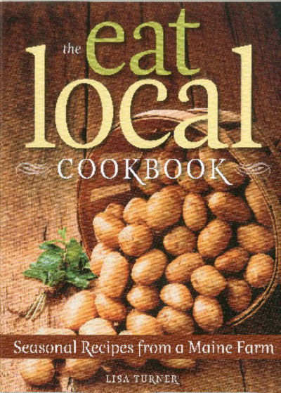 The Eat Local Cookbook: Seasonal Recipes from a Maine Farm - Lisa Turner - Books - Rowman & Littlefield - 9780892729234 - July 16, 2011