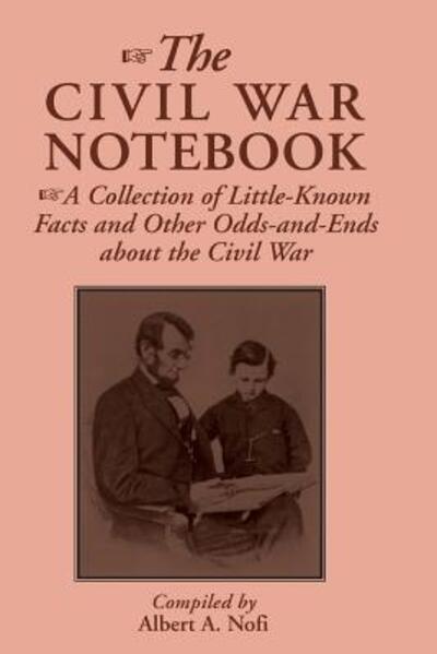 The Civil War Notebook: A Collection Of Little-known Facts And Other Odds-and-ends About The Civil War - Albert Nofi - Books - Hachette Books - 9780938289234 - December 22, 1992