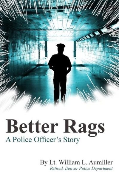 Cover for William L. Aumiller · Better Rags: a Police Officer's  Story (Paperback Bog) (2013)