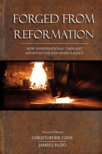 Cover for James I. Fazio · Forged From Reformation : How Dispensational Thought Advances the Reformed Legacy (Paperback Book) (2017)