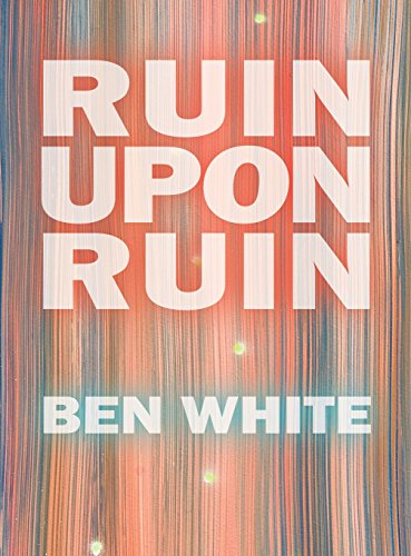 Ruin Upon Ruin - White, Ben (University of Newcastle-Upon-Tyne) - Books - Insert Blanc Press - 9780991109234 - May 10, 2014