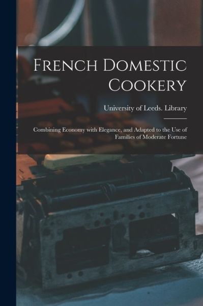 Cover for University of Leeds Library · French Domestic Cookery (Paperback Bog) (2021)