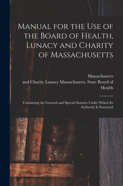 Cover for Massachusetts · Manual for the Use of the Board of Health, Lunacy and Charity of Massachusetts (Paperback Book) (2021)