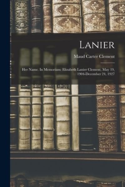 Lanier; Her Name. In Memoriam - Maud Carter Clement - Bücher - Hassell Street Press - 9781014306234 - 9. September 2021