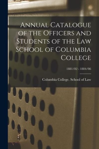 Cover for N Y ) Sc Columbia College (New York · Annual Catalogue of the Officers and Students of the Law School of Columbia College; 1881/82 - 1884/86 (Paperback Book) (2021)