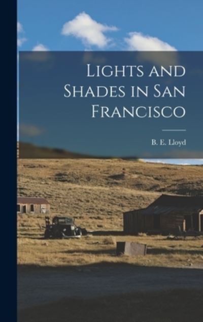 Cover for B. E. (Benjamin E. ) Lloyd · Lights and Shades in San Francisco (Book) (2022)