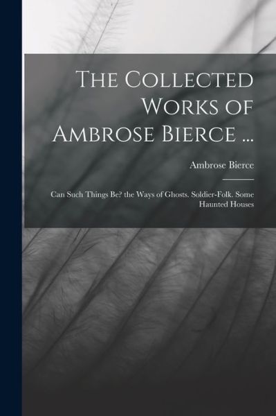 Cover for Ambrose Bierce · Collected Works of Ambrose Bierce ... (Book) (2022)