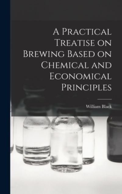 Cover for William Black · Practical Treatise on Brewing Based on Chemical and Economical Principles (Book) (2022)