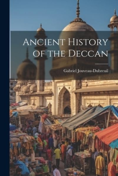 Cover for Gabriel 1885-1945 Jouveau-Dubreuil · Ancient History of the Deccan (Buch) (2023)