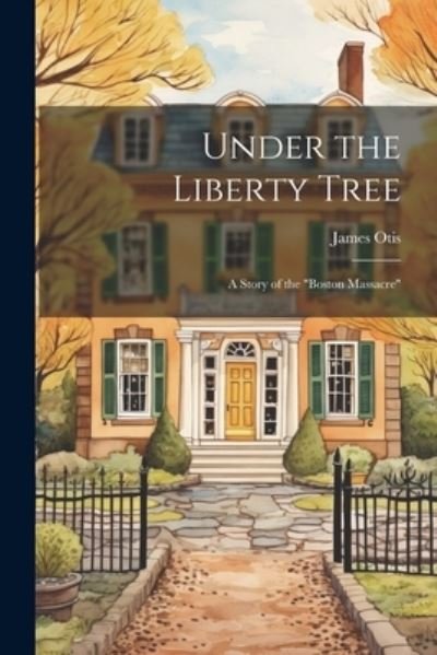 Cover for James Otis · Under the Liberty Tree; a Story of the Boston Massacre (Bok) (2023)