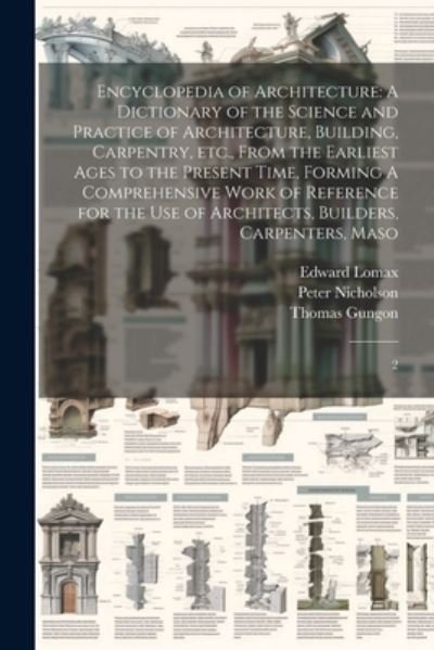 Cover for Peter Nicholson · Encyclopedia of Architecture : A Dictionary of the Science and Practice of Architecture, Building, Carpentry, etc. , from the Earliest Ages to the Present Time, Forming a Comprehensive Work of Reference for the Use of Architects, Builders, Carpenters, Mas (Bok) (2023)