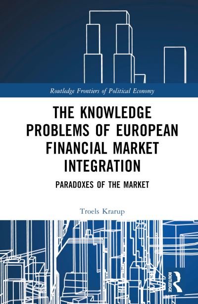 Cover for Troels Krarup · The Knowledge Problems of European Financial Market Integration: Paradoxes of the Market - Routledge Frontiers of Political Economy (Innbunden bok) (2023)