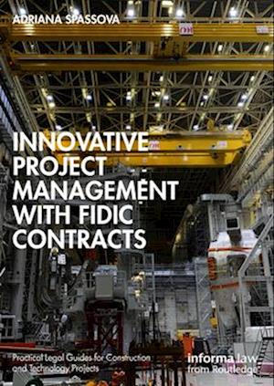 Innovative Project Management with FIDIC Contracts - Practical Legal Guides for Construction and Technology Projects - Adriana Spassova - Books - Taylor & Francis Ltd - 9781032225234 - April 14, 2025