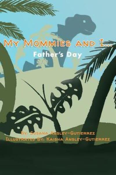 Cover for Susana Ansley-Gutierrez · My Mommies and I... : Father's Day (Paperback Book) (2019)