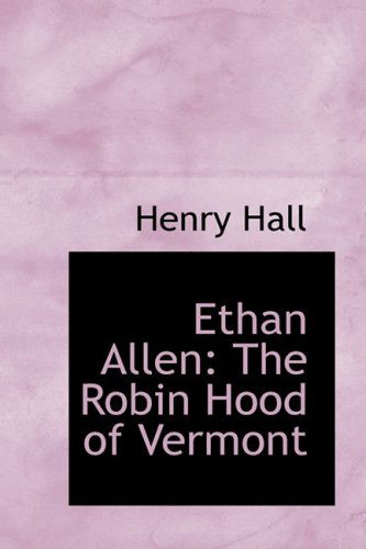 Cover for Henry Hall · Ethan Allen: the Robin Hood of Vermont (Bibliolife Reproduction Series) (Paperback Book) (2009)