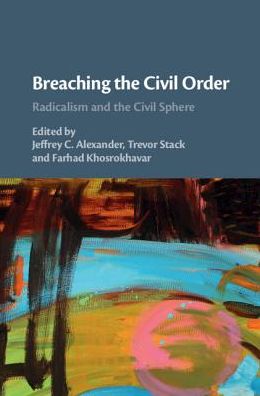 Cover for Jeffrey C Alexander · Breaching the Civil Order: Radicalism and the Civil Sphere (Hardcover Book) (2019)