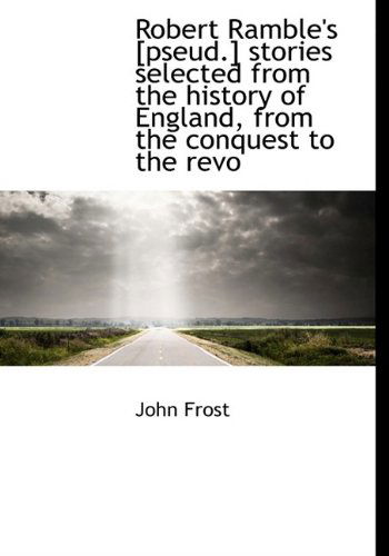 Cover for John Frost · Robert Ramble's [pseud.] Stories Selected from the History of England, from the Conquest to the Revo (Paperback Book) [Large Type edition] (2009)