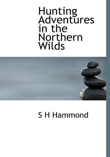 Cover for S H Hammond · Hunting Adventures in the Northern Wilds (Hardcover Book) (2009)