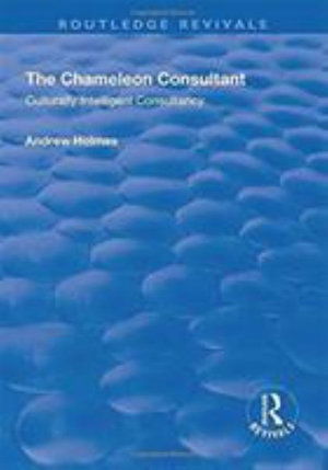 The Chameleon Consultant: Culturally Intelligent Consultancy - Routledge Revivals - Andrew Holmes - Books - Taylor & Francis Ltd - 9781138718234 - December 13, 2017