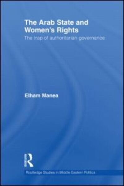 Cover for Elham Manea · The Arab State and Women's Rights: The Trap of Authoritarian Governance - Routledge Studies in Middle Eastern Politics (Paperback Book) (2014)