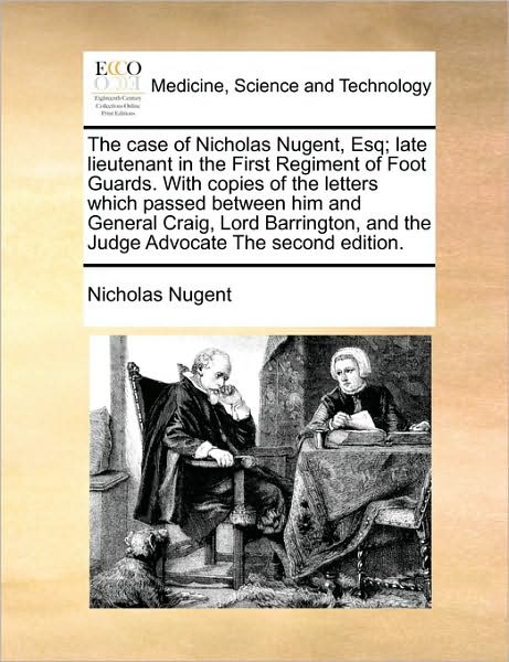 Cover for Nicholas Nugent · The Case of Nicholas Nugent, Esq; Late Lieutenant in the First Regiment of Foot Guards. with Copies of the Letters Which Passed Between Him and General Cr (Paperback Book) (2010)