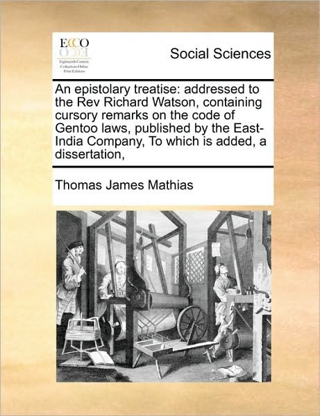 Cover for Thomas James Mathias · An Epistolary Treatise: Addressed to the Rev Richard Watson, Containing Cursory Remarks on the Code of Gentoo Laws, Published by the East-indi (Paperback Book) (2010)