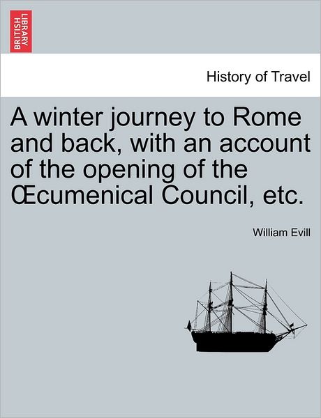 Cover for William Evill · A Winter Journey to Rome and Back, with an Account of the Opening of the Cumenical Council, Etc. (Paperback Book) (2011)