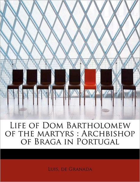 Cover for Luis De Granada · Life of Dom Bartholomew of the Martyrs: Archbishop of Braga in Portugal (Paperback Book) (2011)