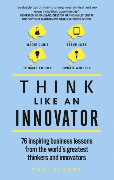 Cover for Paul Sloane · Think Like An Innovator: 76 inspiring business lessons from the world's greatest thinkers and innovators (Paperback Book) (2016)