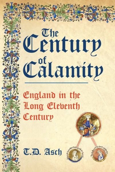 Cover for T.D. Asch · The Century of Calamity: England in the Long Eleventh Century (Hardcover bog) (2021)