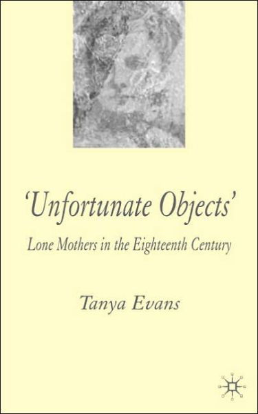 Cover for T. Evans · Unfortunate Objects: Lone Mothers in Eighteenth-Century London (Hardcover bog) [2005 edition] (2005)