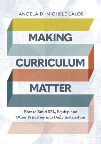 Making Curriculum Matter: How to Build SEL, Equity, and Other Priorities into Daily Instruction - Angela Di Michele Lalor - Books - Association for Supervision & Curriculum - 9781416630234 - July 21, 2021