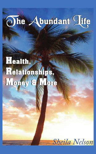 Cover for Sheila Nelson · The Abundant Life: Health, Relationships, Money &amp; More (Paperback Book) (2004)