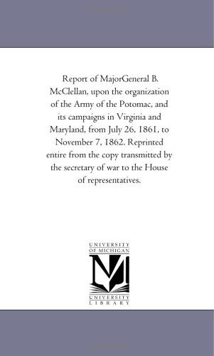 Cover for Michigan Historical Reprint Series · Report of Majorgeneral B. Mcclellan, Upon the Organization of the Army of the Potomac, and Its Campaigns in Virginia and Maryland, from July 26, 1861, ... by the Secretary of War to the House of (Paperback Book) (2006)