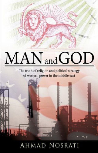 Cover for Ahmad Nosrati · Man and God: the Truth of Religion and Political Strategy of Western Power in the Middle East (Hardcover Book) (2010)