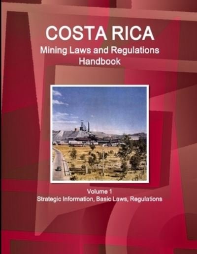 Cover for Www Ibpus Com · Costa Rica Mining Laws and Regulations Handbook Volume 1 Strategic Information, Basic Laws, Regulations (Paperback Bog) (2019)