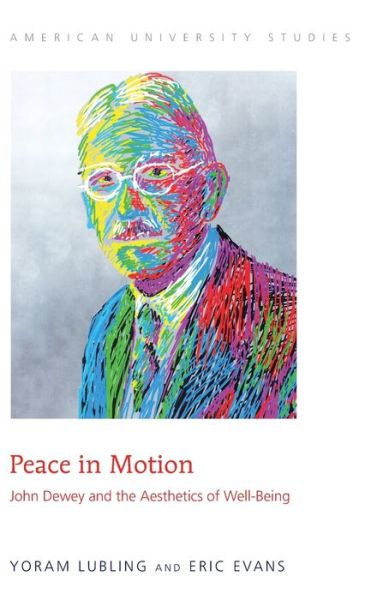 Cover for Yoram Lubling · Peace in Motion: John Dewey and the Aesthetics of Well-Being - American University Studies (Hardcover Book) [New edition] (2016)