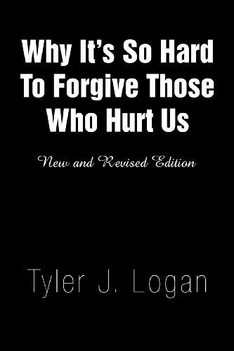 Why It¡|s So Hard to Forgive Those Who Hurt Us - Tyler Logan - Books - Xlibris - 9781441504234 - March 5, 2009