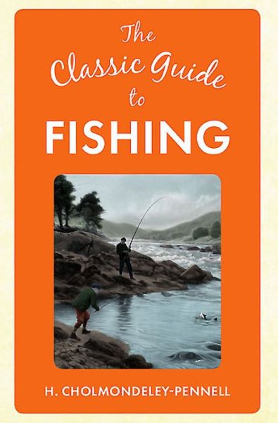 Cover for H. Cholmondeley-Pennell · The Classic Guide to Fly Fishing - The Classic Guide to ... (Hardcover Book) (2015)