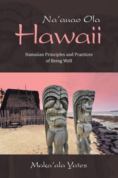 Cover for Maka'ala Yates · Na'auao Ola Hawaii: Hawaiian Principles and Practices of Being Well (Taschenbuch) (2014)