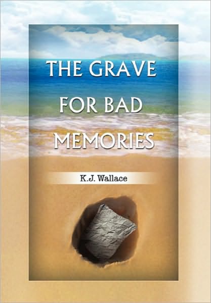 Cover for K J Wallace · The Grave for Bad Memories (Hardcover Book) (2010)