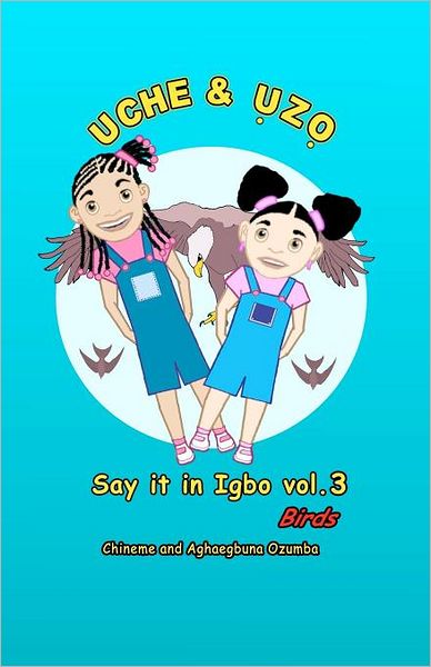 Uche and Uzo Say It in Igbo Vol.3: Birds - Chineme Oi Ozumba - Książki - CreateSpace Independent Publishing Platf - 9781456425234 - 24 maja 2011