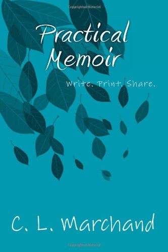 Cover for C L Marchand · Practical Memoir: an Innovative and Eloquent Solution for Creating and Distributing Your Personal Memoirs to Your Loved Ones. It's Also Fun. (Paperback Book) (2011)