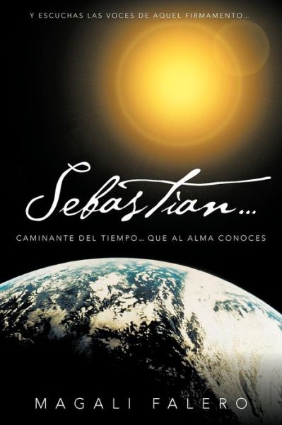 Sebastian . . .: Caminante Del Tiempo . . . Que Al Alma Conoces - Magali Falero - Książki - PalibrioSpain - 9781463326234 - 17 grudnia 2012