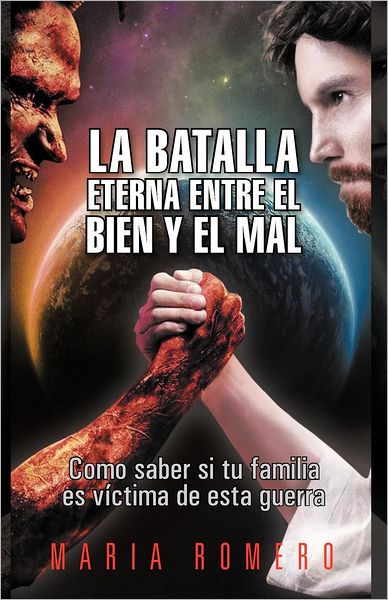 Cover for Maria Romero · La Batalla Eterna Entre El Bien Y El Mal: Como Saber Si Tu Familia Es Víctima De Esta Guerra (Paperback Book) [Spanish edition] (2012)
