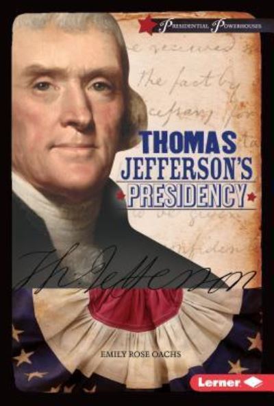 Thomas Jefferson's Presidency - Emily Rose Oachs - Books - Lerner Publishing Group - 9781467779234 - August 1, 2016