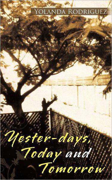 Yester-days, Today and Tomorrow - Yolanda Rodriguez - Books - Authorhouse - 9781477244234 - August 29, 2012