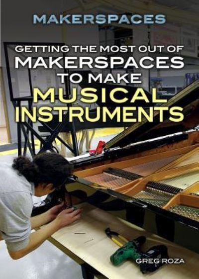 Cover for Greg Roza · Getting the most out of Makerspaces to make musical instruments (Book) [First edition. edition] (2014)