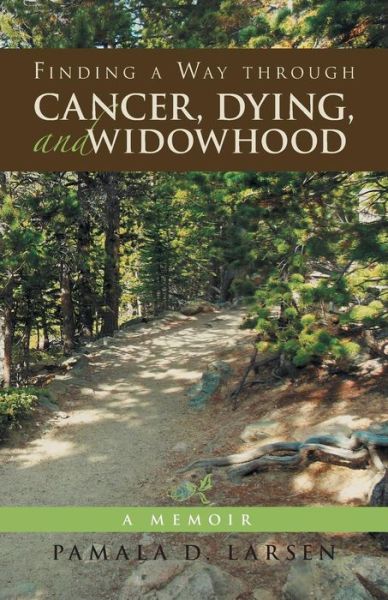 Finding a Way Through Cancer, Dying, and Widowhood: a Memoir - Pamala D. Larsen - Książki - Archway - 9781480804234 - 23 grudnia 2013