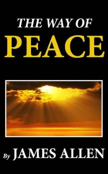 The Way of Peace - James Allen - Books - Createspace Independent Publishing Platf - 9781481274234 - December 16, 2012